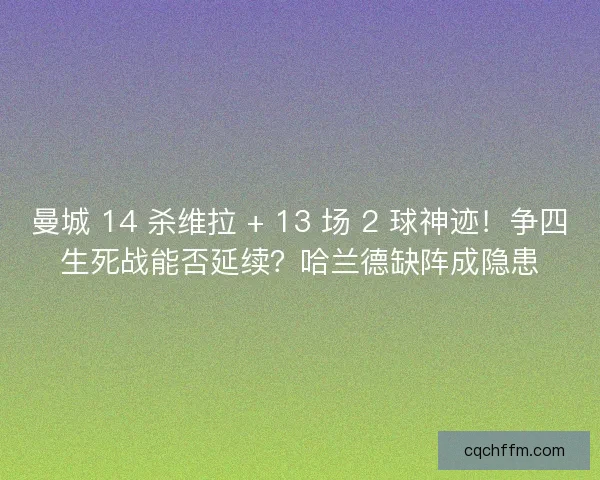 曼城 14 杀维拉 + 13 场 2 球神迹！争四生死战能否延续？哈兰德缺阵成隐患