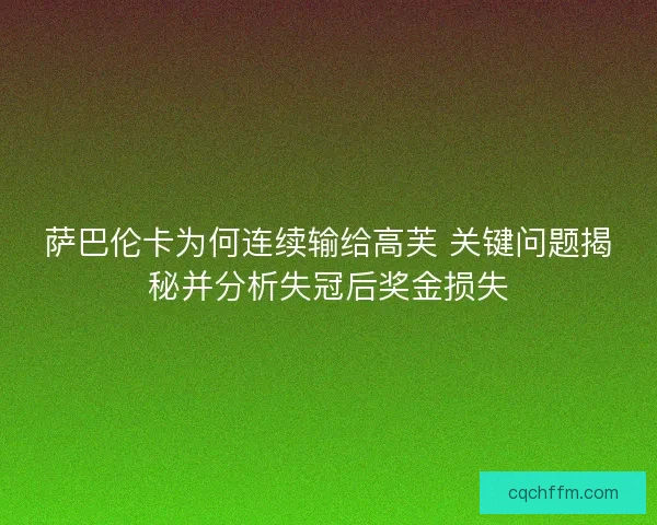 萨巴伦卡为何连续输给高芙 关键问题揭秘并分析失冠后奖金损失